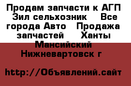 Продам запчасти к АГП, Зил сельхозник. - Все города Авто » Продажа запчастей   . Ханты-Мансийский,Нижневартовск г.